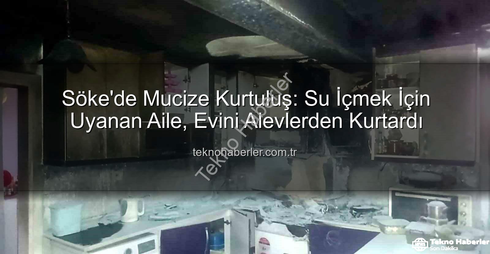 Söke'de yangın - Söke'de Mucize Kurtuluş: Su İçmek İçin Uyanan Aile, Evini Alevlerden Kurtardı