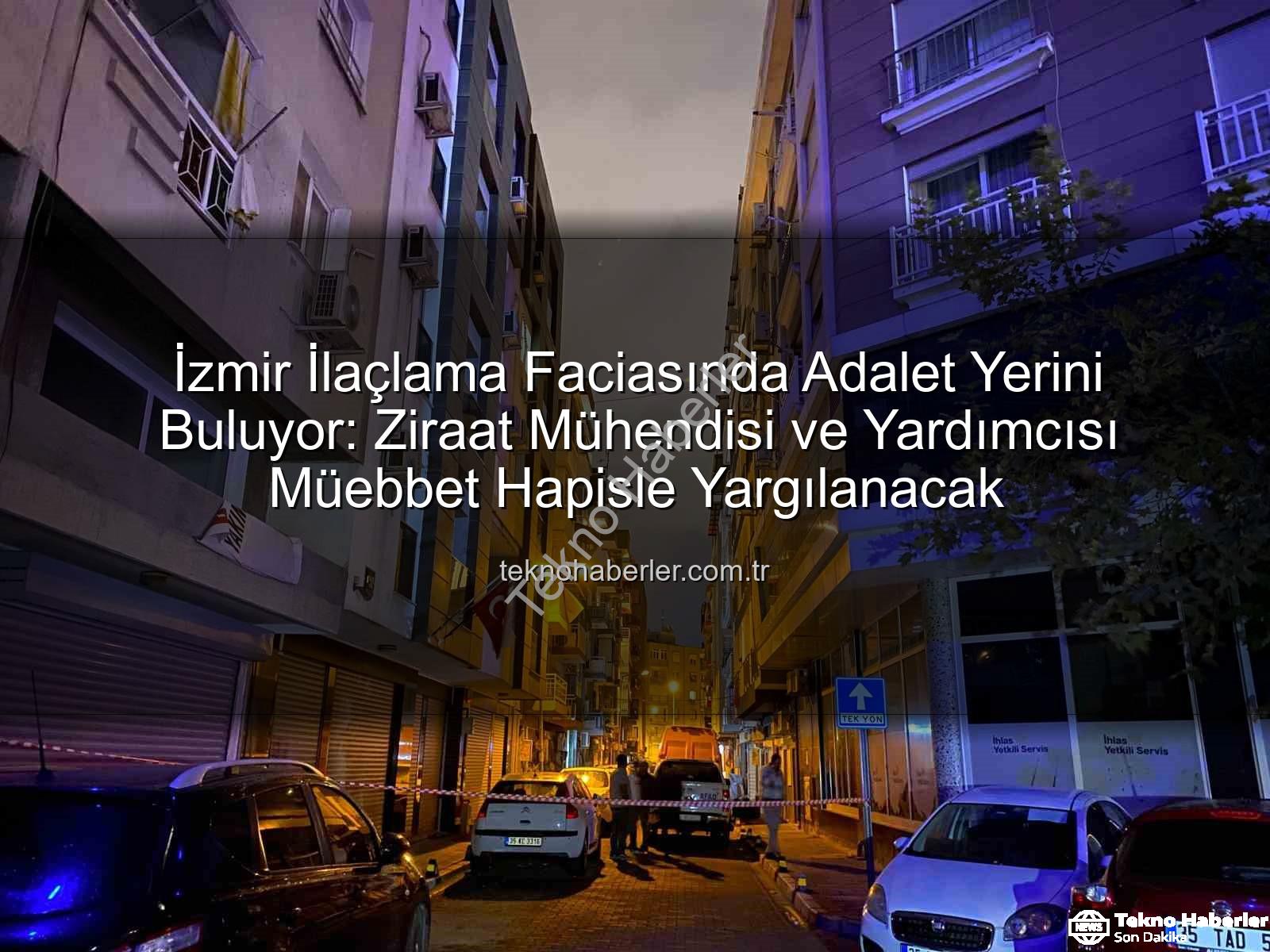 izmir ilaçlama faciası - İzmir İlaçlama Faciasında Adalet Yerini Buluyor: Ziraat Mühendisi ve Yardımcısı Müebbet Hapisle Yargılanacak