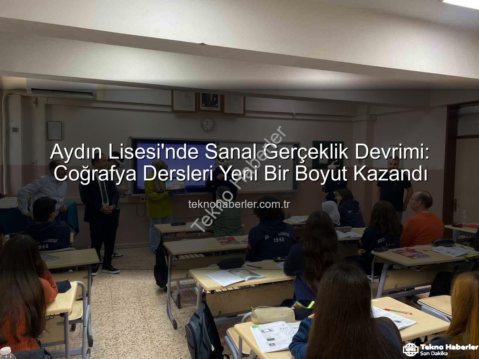 sanal gerçeklik coğrafya - Aydın Lisesi'nde Sanal Gerçeklik Devrimi: Coğrafya Dersleri Yeni Bir Boyut Kazandı