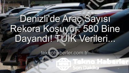Denizli’de Araç Sayısı Rekora Koşuyor: 580 Bine Dayandı! TÜİK Verileri Açıklıyor
