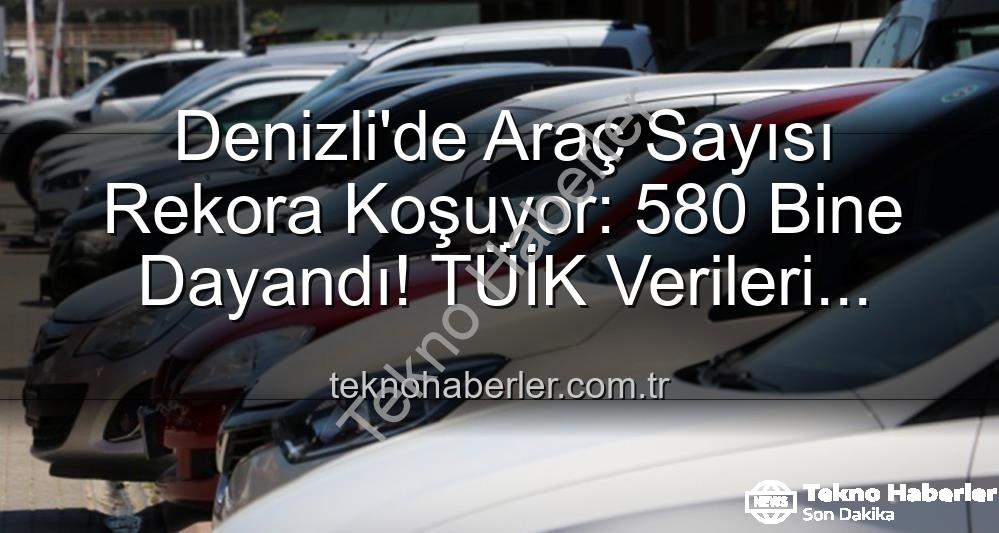 Denizli araç sayısı - Denizli'de Araç Sayısı Rekora Koşuyor: 580 Bine Dayandı! TÜİK Verileri Açıklıyor