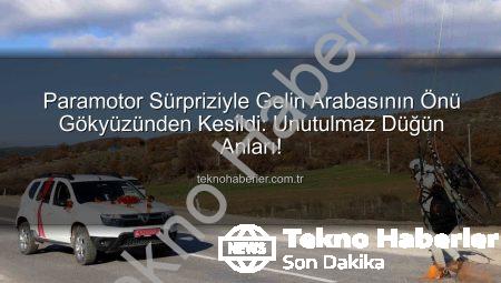 Paramotor Sürpriziyle Gelin Arabasının Önü Gökyüzünden Kesildi: Unutulmaz Düğün Anları!