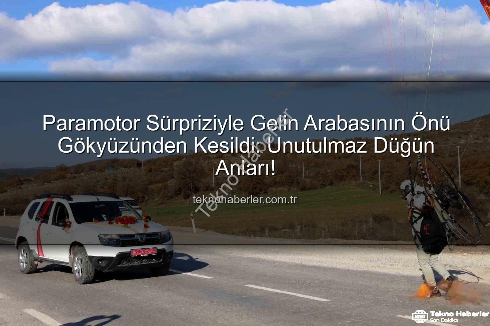 paramotorla gelin arabası - Paramotor Sürpriziyle Gelin Arabasının Önü Gökyüzünden Kesildi: Unutulmaz Düğün Anları!