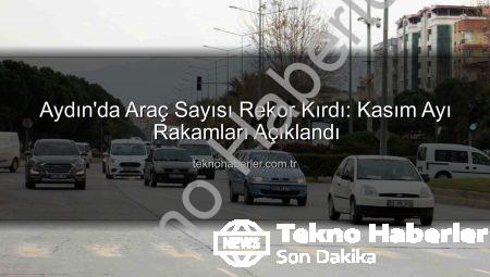 Aydın’da Araç Sayısı Rekor Kırdı: Kasım Ayı Rakamları Açıklandı