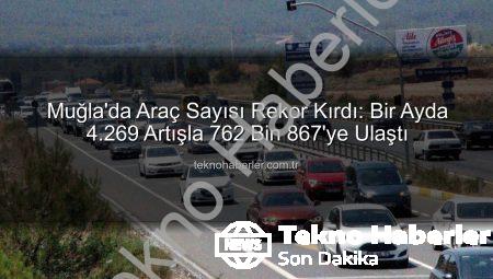 Muğla’da Araç Sayısı Rekor Kırdı: Bir Ayda 4.269 Artışla 762 Bin 867’ye Ulaştı