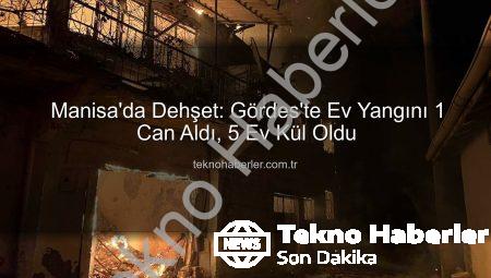 Manisa’da Dehşet: Gördes’te Ev Yangını 1 Can Aldı, 5 Ev Kül Oldu