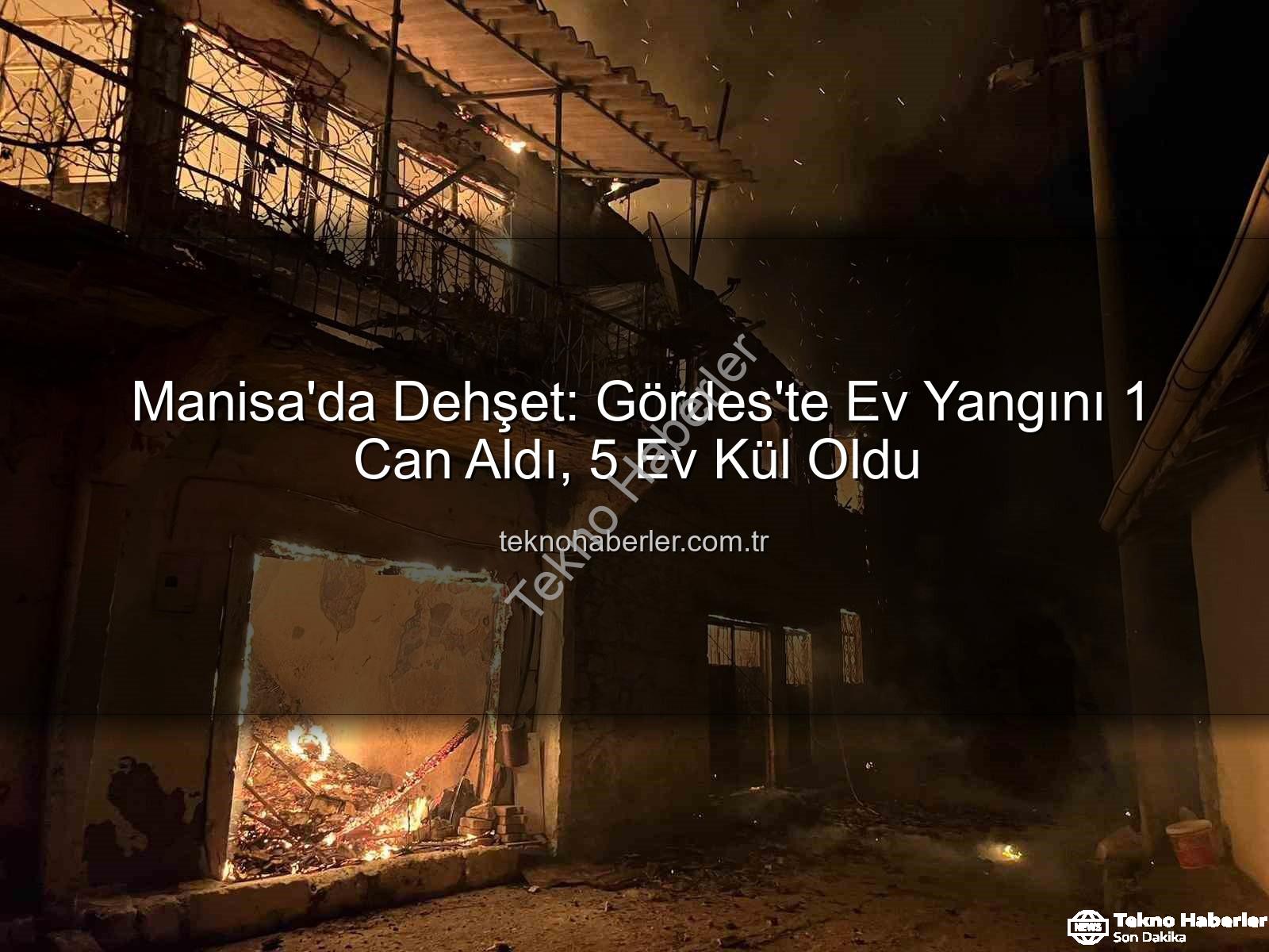 Manisa ev yangını - Manisa'da Dehşet: Gördes'te Ev Yangını 1 Can Aldı, 5 Ev Kül Oldu