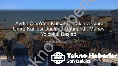 Aydın Çine’den Kutsal Topraklara İkinci Umre Kafilesi Dualarla Uğurlandı: Manevi Yolculuk Başladı