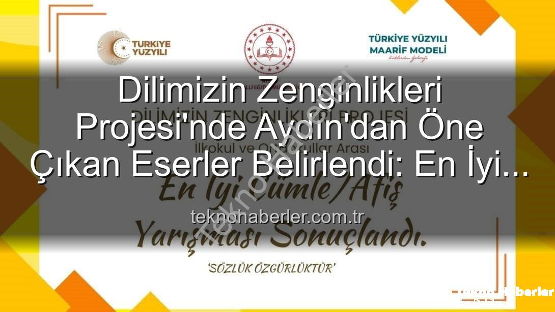 Dilimizin Zenginlikleri Projesi - Dilimizin Zenginlikleri Projesi'nde Aydın'dan Öne Çıkan Eserler Belirlendi: En İyi Cümle ve Afişler Belli Oldu