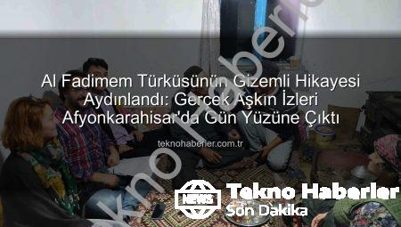 Al Fadimem Türküsünün Gizemli Hikayesi Aydınlandı: Gerçek Aşkın İzleri Afyonkarahisar’da Gün Yüzüne Çıktı