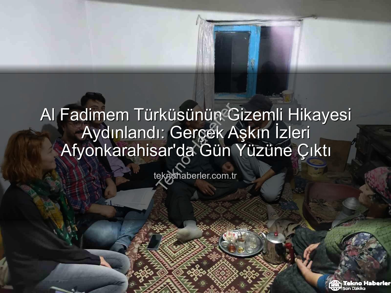 Al Fadimem türküsü - Al Fadimem Türküsünün Gizemli Hikayesi Aydınlandı: Gerçek Aşkın İzleri Afyonkarahisar'da Gün Yüzüne Çıktı