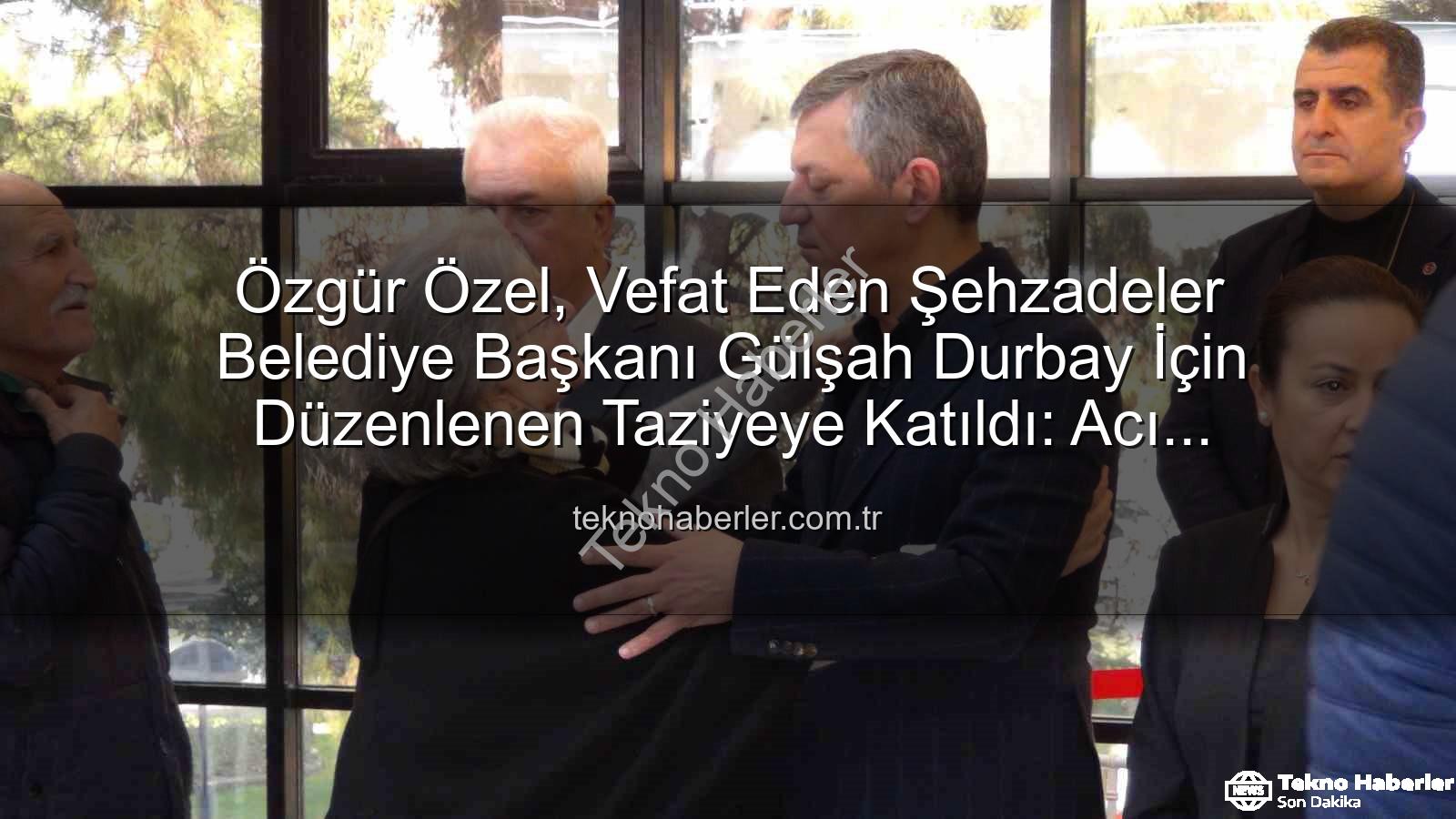 Gülşah Durbay - Özgür Özel, Vefat Eden Şehzadeler Belediye Başkanı Gülşah Durbay İçin Düzenlenen Taziyeye Katıldı: Acı Paylaşılınca Azalır