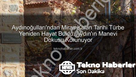 Aydınoğulları’ndan Miras Kalan Tarihi Türbe Yeniden Hayat Buldu: Aydın’ın Manevi Dokusu Korunuyor