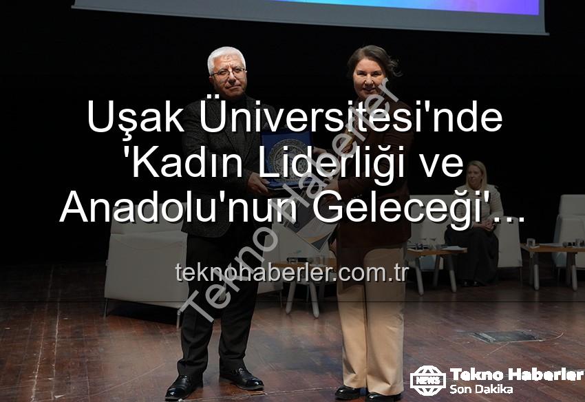 kadın liderliği - Uşak Üniversitesi'nde 'Kadın Liderliği ve Anadolu'nun Geleceği' Paneli: İlham Veren Vizyonlar Buluştu