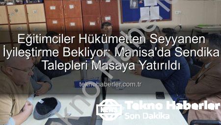 Eğitimciler Hükümetten Seyyanen İyileştirme Bekliyor: Manisa’da Sendika Talepleri Masaya Yatırıldı