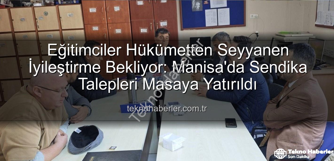 seyyanen iyileştirme - Eğitimciler Hükümetten Seyyanen İyileştirme Bekliyor: Manisa'da Sendika Talepleri Masaya Yatırıldı