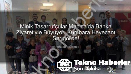 Minik Tasarrufçular Manisa’da Banka Ziyaretiyle Büyüyor: Kumbara Heyecanı Sarıgöl’de!