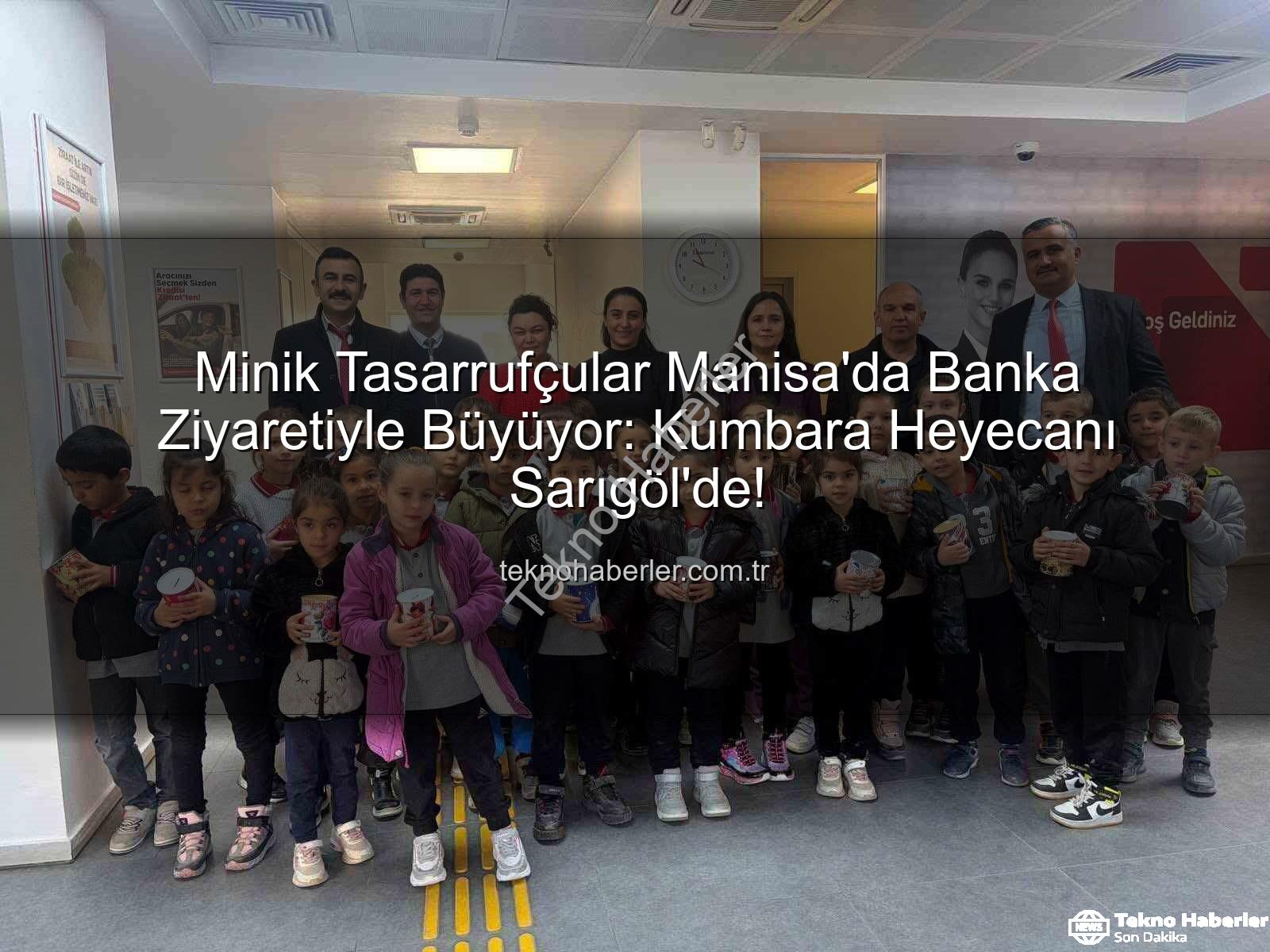 tasarruf bilinci - Minik Tasarrufçular Manisa'da Banka Ziyaretiyle Büyüyor: Kumbara Heyecanı Sarıgöl'de!