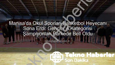 Manisa’da Okul Sporları Basketbol Heyecanı Sona Erdi: Gençler A Kategorisi Şampiyonları Parkede Bell Oldu