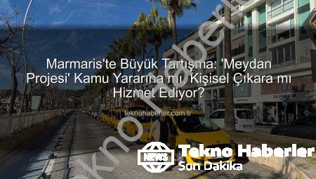 Marmaris’te Büyük Tartışma: ‘Meydan Projesi’ Kamu Yararına mı, Kişisel Çıkara mı Hizmet Ediyor?