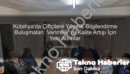 Kütahya’da Çiftçiler Bilgilendirildi: Verimlilik ve Kalite Artışı İçin Yeni Adımlar