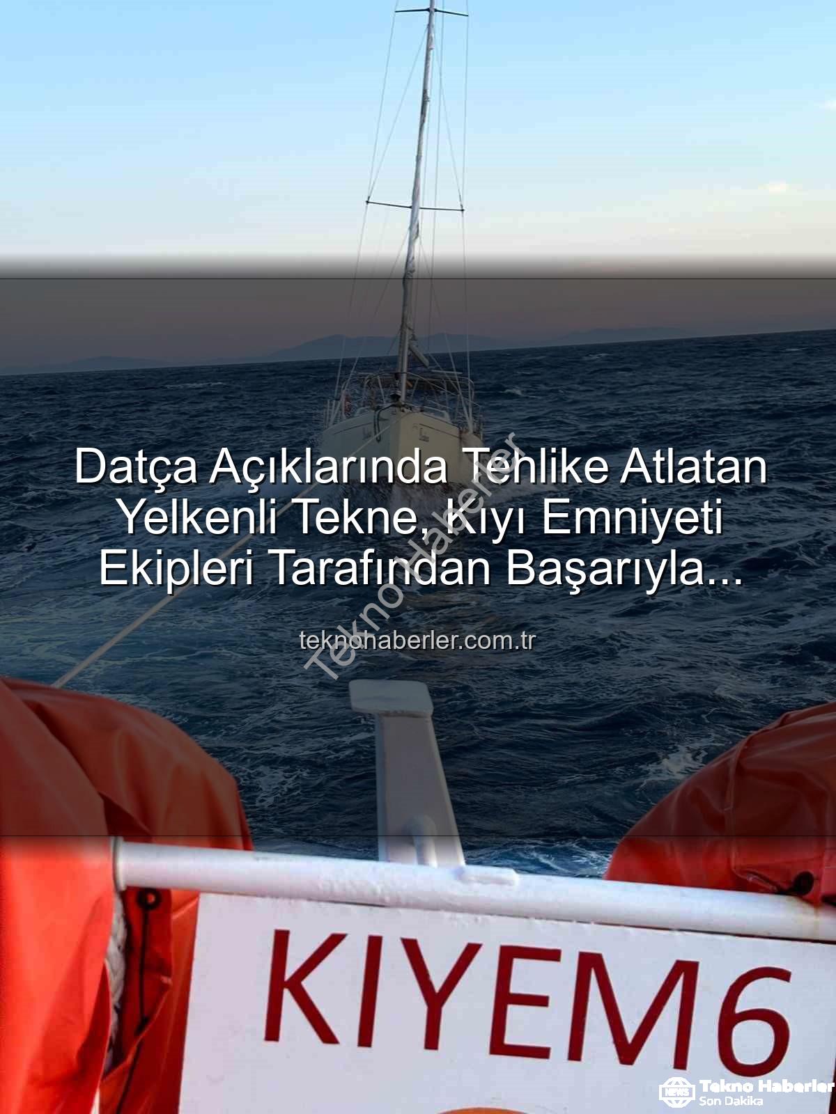 yelkenli tekne kurtarma - Datça Açıklarında Tehlike Atlatan Yelkenli Tekne, Kıyı Emniyeti Ekipleri Tarafından Başarıyla Kurtarıldı
