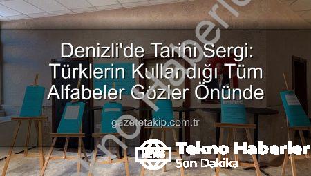 Denizli’de Eşsiz Sergi: Türklerin Tarih Boyunca Kullandığı Alfabeler Gözler Önüne Serildi