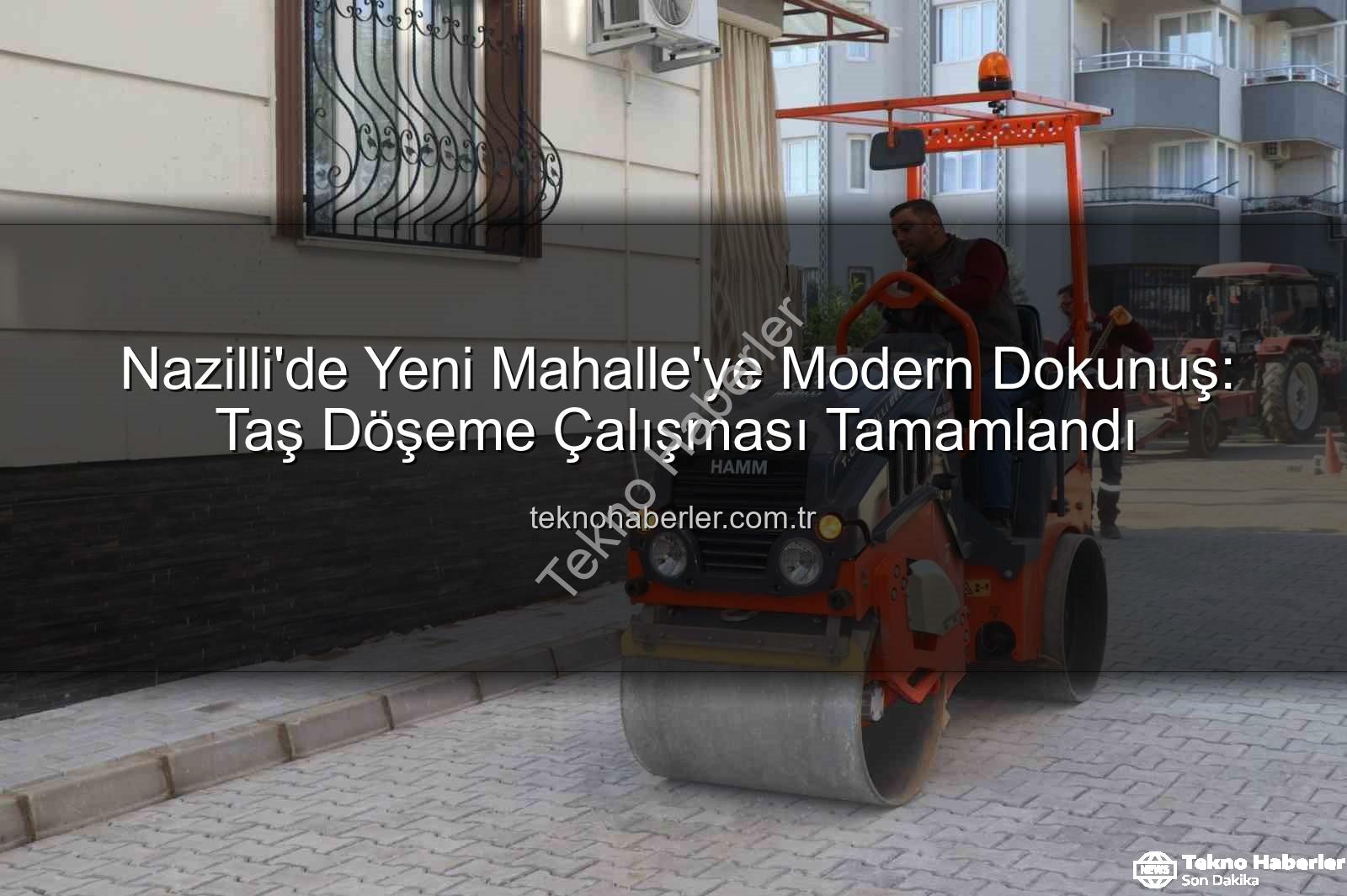 Nazilli Yeni Mahalle taş döşeme - Nazilli'de Yeni Mahalle'ye Modern Dokunuş: Taş Döşeme Çalışması Tamamlandı