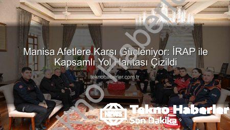Manisa Afetlere Karşı Güçleniyor: İRAP ile Kapsamlı Yol Haritası Çizildi