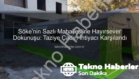 Söke’nin Sazlı Mahallesi’ne Hayırsever Dokunuşu: Taziye Çadırı İhtiyacı Karşılandı