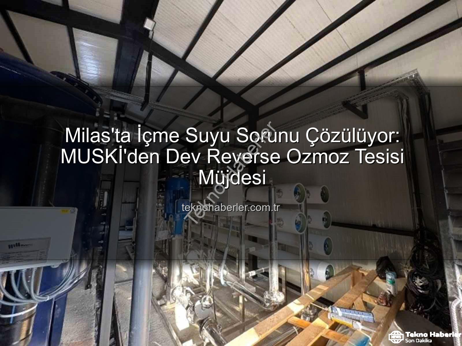 içme suyu sorunu - Milas'ta İçme Suyu Sorunu Çözülüyor: MUSKİ'den Dev Reverse Ozmoz Tesisi Müjdesi