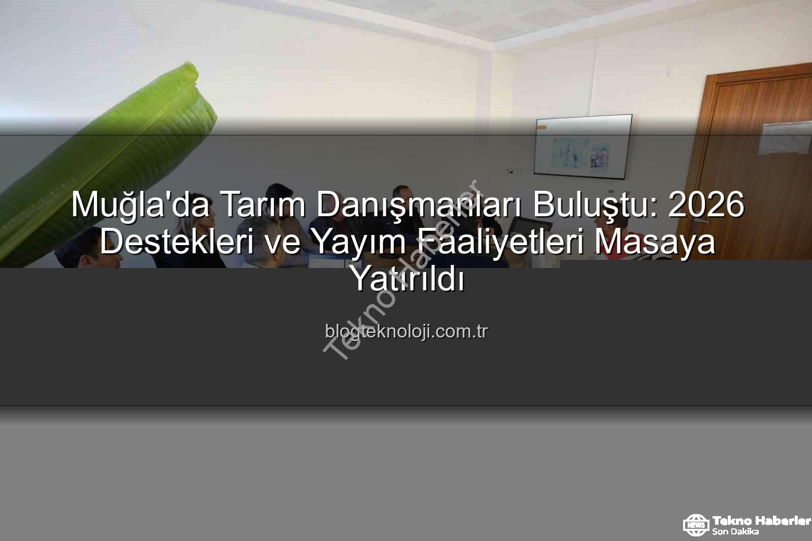 tarım danışmanları - Muğla'da Tarım Danışmanları Gelecek Vizyonunu Çizdi: 2026 Destekleri İçin Kritik Toplantı