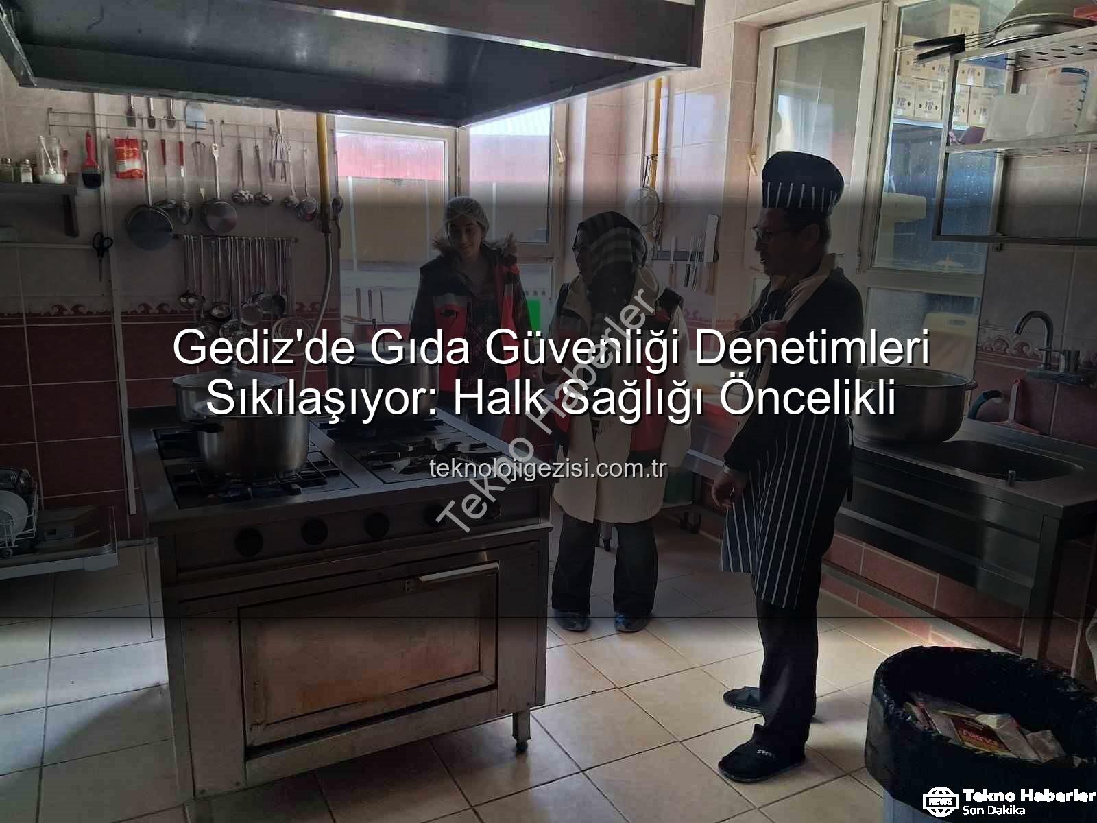 Gıda denetimleri Gediz - Gediz'de Gıda Güvenliği Denetimleri Sıkılaşıyor: Hijyen ve Mevzuata Uygunluk Öncelikli