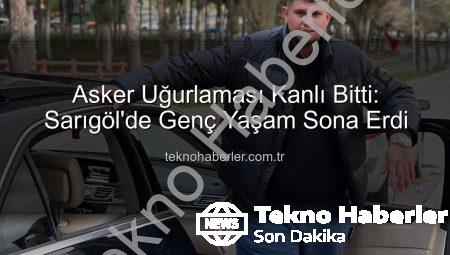 Asker Uğurlaması Kanlı Bitti: Sarıgöl’de Genç Yaşam Sona Erdi