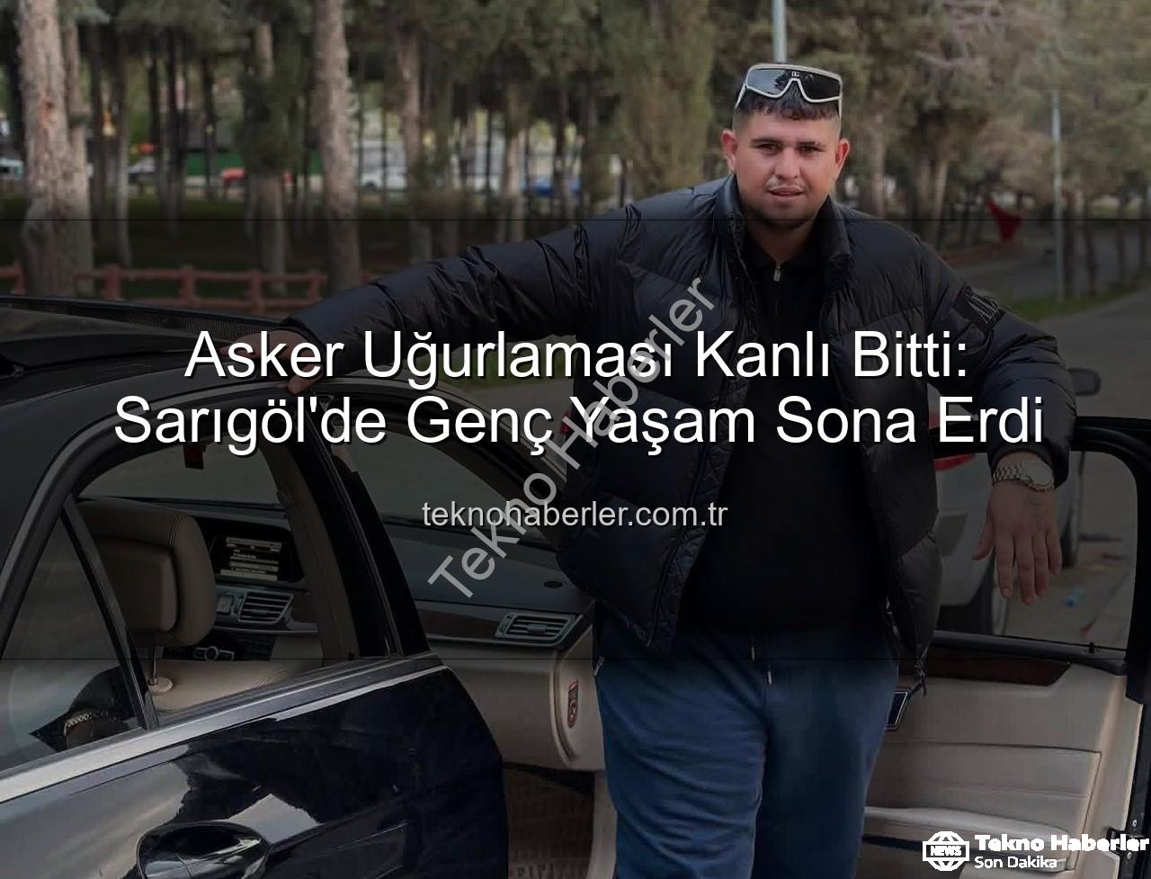 asker uğurlaması - Asker Uğurlaması Kanlı Bitti: Sarıgöl'de Genç Yaşam Sona Erdi