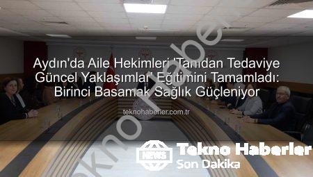 Aydın’da Aile Hekimleri ‘Tanıdan Tedaviye Güncel Yaklaşımlar’ Eğitimini Tamamladı: Birinci Basamak Sağlık Güçleniyor