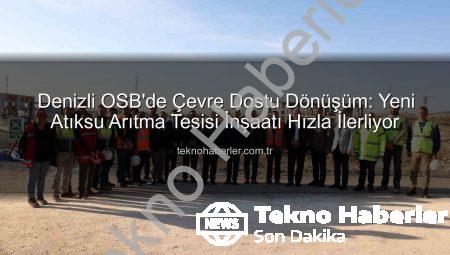 Denizli OSB’de Çevre Dostu Dönüşüm: Yeni Atıksu Arıtma Tesisi İnşaatı Hızla İlerliyor