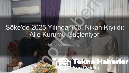 Söke’de 2025 Yılında 100. Nikah Kıyıldı: Aile Kurumu Güçleniyor