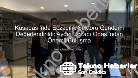 Kuşadası’nda Eczacılık Sektörü Gündemi Değerlendirildi: Aydın Eczacı Odası’ndan Önemli Buluşma
