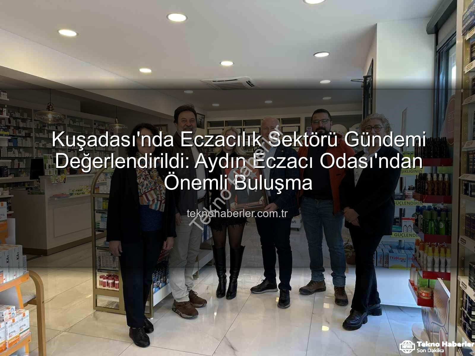 Kuşadası eczacılık - Kuşadası'nda Eczacılık Sektörü Gündemi Değerlendirildi: Aydın Eczacı Odası'ndan Önemli Buluşma