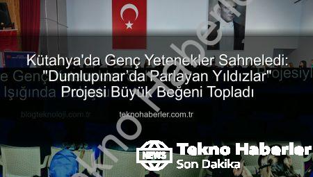 Kütahya’da Genç Yetenekler Sahneledi: “Dumlupınar’da Parlayan Yıldızlar” Projesi Büyük Beğeni Topladı
