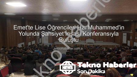 Emet’te Lise Öğrencileri Hz. Muhammed’in Yolunda Şahsiyet İnşası Konferansıyla Buluştu