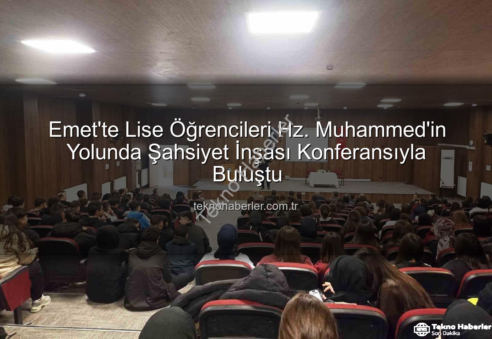 şahsiyet inşası - Emet'te Lise Öğrencileri Hz. Muhammed'in Yolunda Şahsiyet İnşası Konferansıyla Buluştu