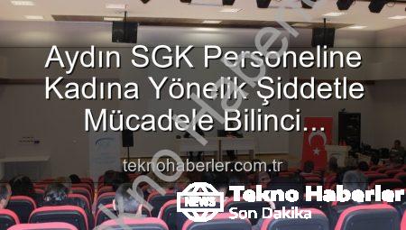 Aydın SGK Personeline Kadına Yönelik Şiddetle Mücadele Bilinci Kazandırıldı: Önemli Bir Adım