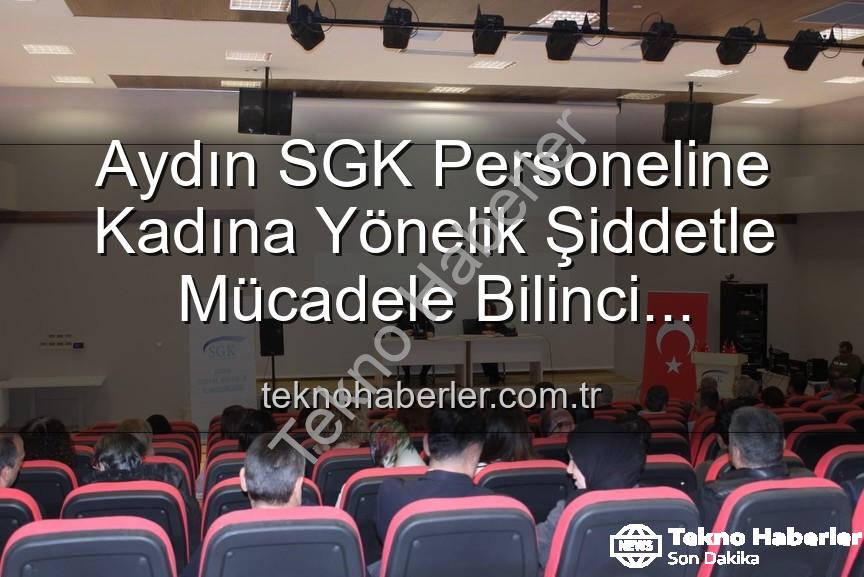 kadına yönelik şiddetle mücadele - Aydın SGK Personeline Kadına Yönelik Şiddetle Mücadele Bilinci Kazandırıldı: Önemli Bir Adım