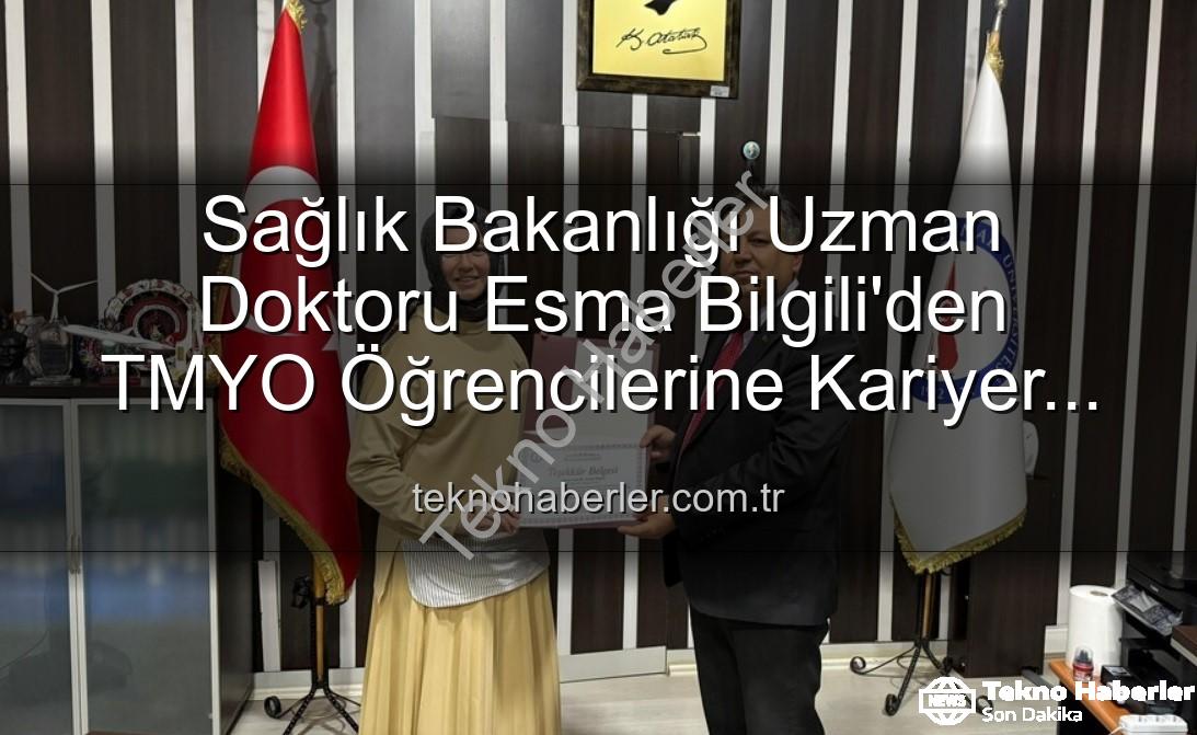 Sağlık Bakanlığı Uzman Doktoru Esma Bilgili'den TMYO Öğrencilerine Kariyer ve Kişisel Gelişim Söyleşisi
