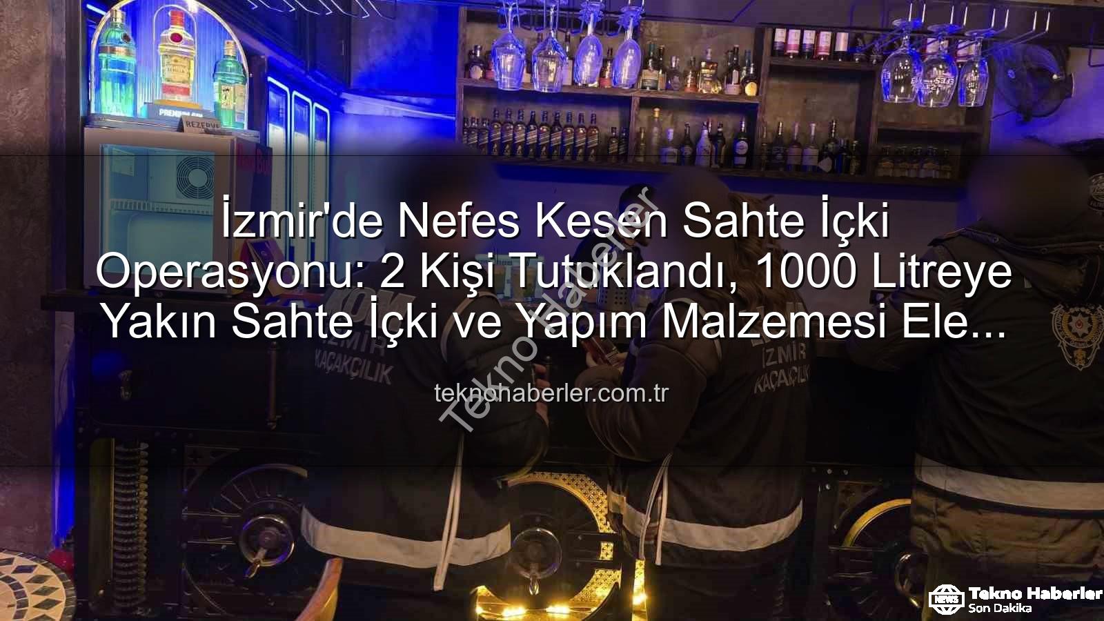 sahte içki operasyonu - İzmir'de Nefes Kesen Sahte İçki Operasyonu: 2 Kişi Tutuklandı, 1000 Litreye Yakın Sahte İçki ve Yapım Malzemesi Ele Geçirildi