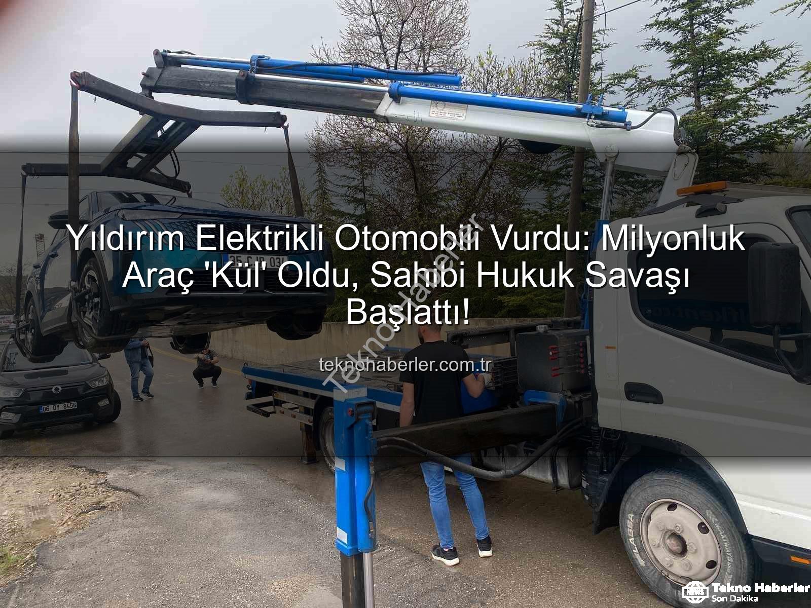 elektrikli otomobil - Yıldırım Elektrikli Otomobili Vurdu: Milyonluk Araç 'Kül' Oldu, Sahibi Hukuk Savaşı Başlattı!