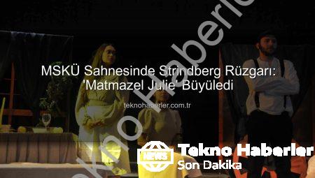MSKÜ Sahnesinde Strindberg Rüzgarı: ‘Matmazel Julie’ Büyüledi