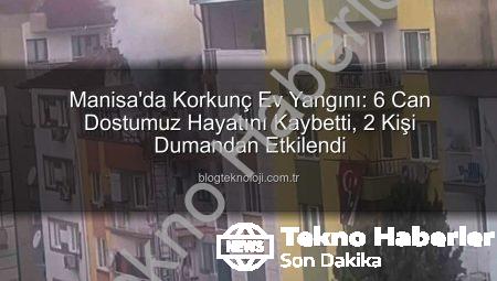 Manisa’da Ev Yangını: 6 Can Dostumuz Hayatını Kaybetti, 2 Kişi Dumandan Etkilendi